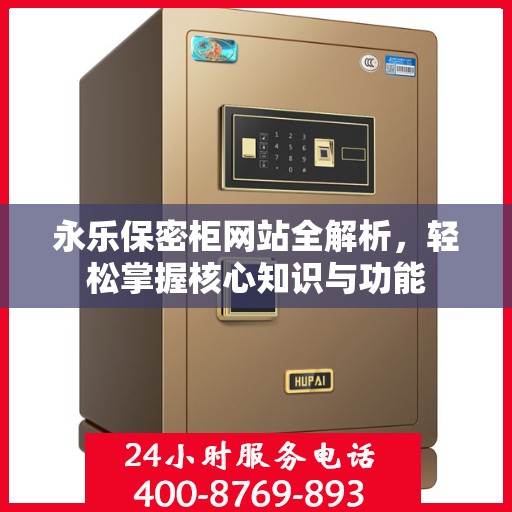 永乐保密柜网站全解析，轻松掌握核心知识与功能