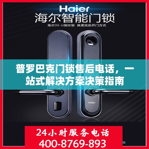 普罗巴克门锁售后电话，一站式解决方案决策指南