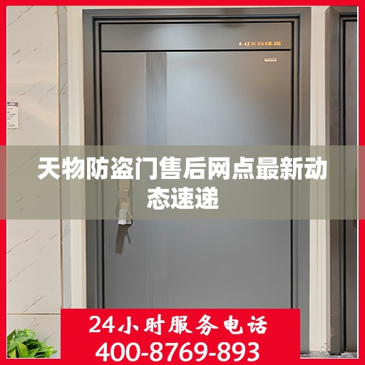 天物防盗门售后网点最新动态速递