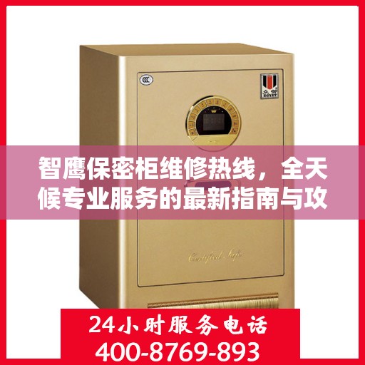 智鹰保密柜维修热线，全天候专业服务的最新指南与攻略