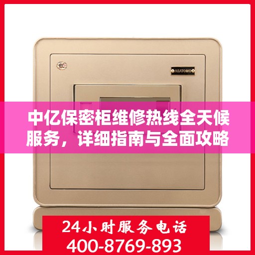 中亿保密柜维修热线全天候服务，详细指南与全面攻略