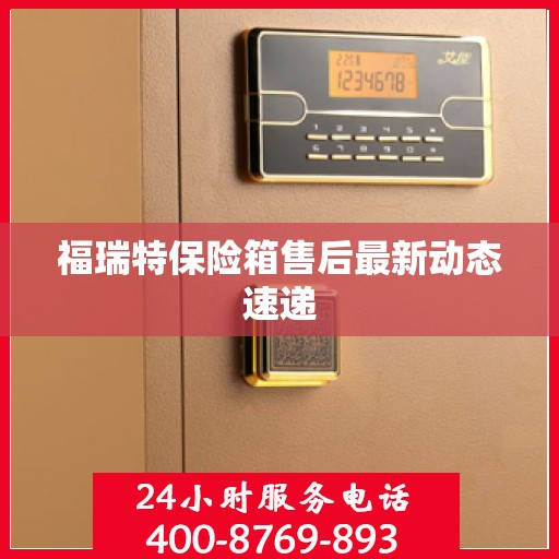 福瑞特保险箱售后最新动态速递