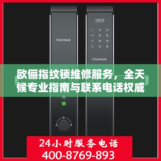 欧俪指纹锁维修服务，全天候专业指南与联系电话权威发布