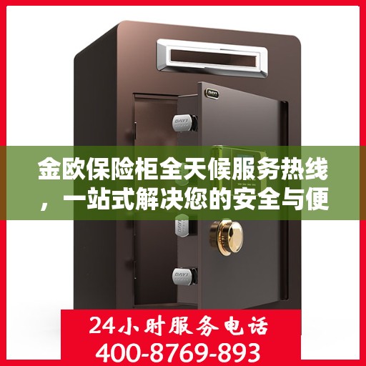 金欧保险柜全天候服务热线，一站式解决您的安全与便捷需求