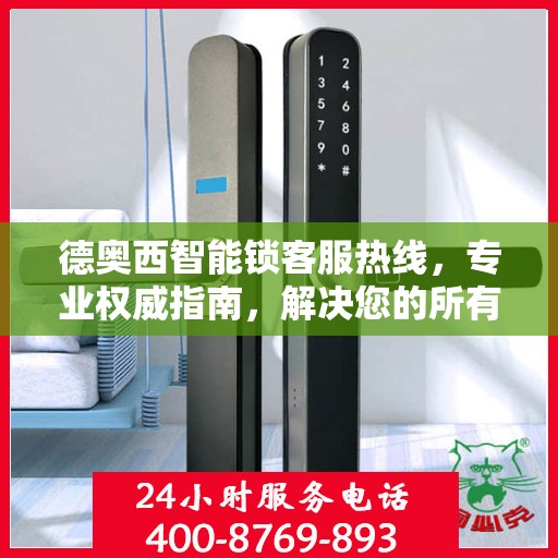德奥西智能锁客服热线，专业权威指南，解决您的所有疑问