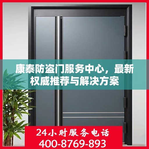 康泰防盗门服务中心，最新权威推荐与解决方案