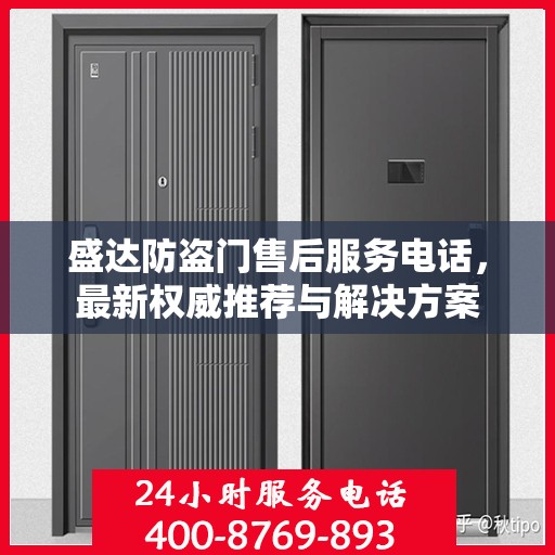 盛达防盗门售后服务电话，最新权威推荐与解决方案