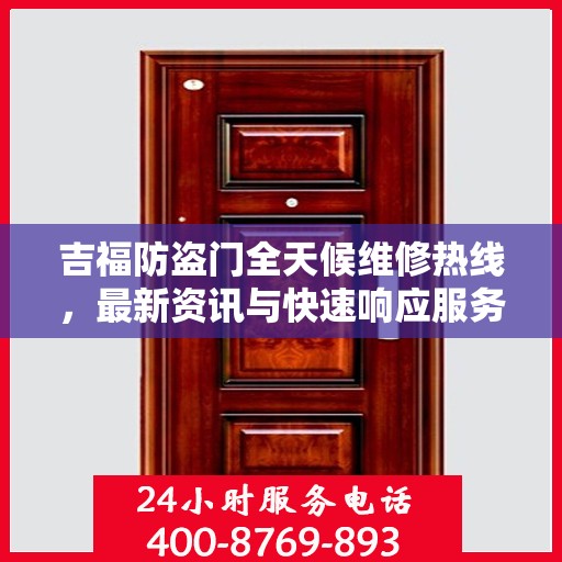 吉福防盗门全天候维修热线，最新资讯与快速响应服务