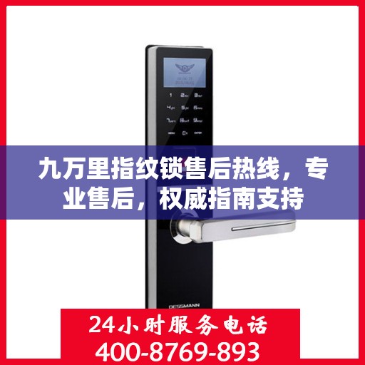 九万里指纹锁售后热线，专业售后，权威指南支持