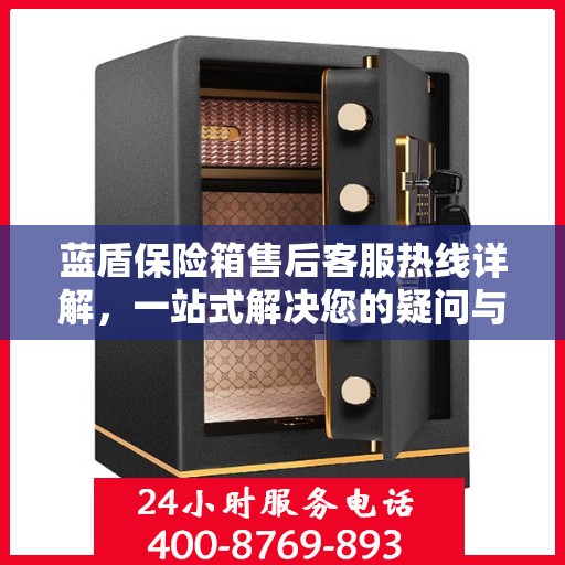 蓝盾保险箱售后客服热线详解，一站式解决您的疑问与需求