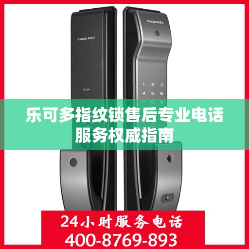 乐可多指纹锁售后专业电话服务权威指南