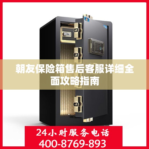 朝友保险箱售后客服详细全面攻略指南