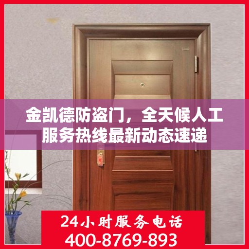 金凯德防盗门，全天候人工服务热线最新动态速递
