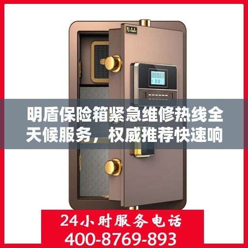 明盾保险箱紧急维修热线全天候服务，权威推荐快速响应