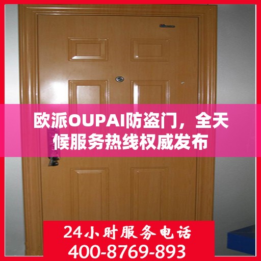 欧派OUPAI防盗门，全天候服务热线权威发布