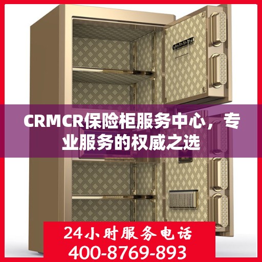 CRMCR保险柜服务中心，专业服务的权威之选