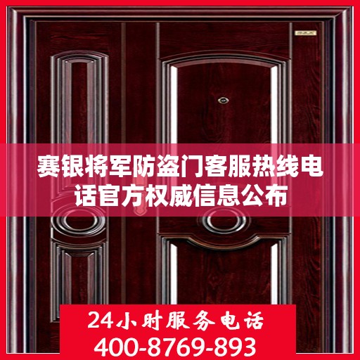 赛银将军防盗门客服热线电话官方权威信息公布