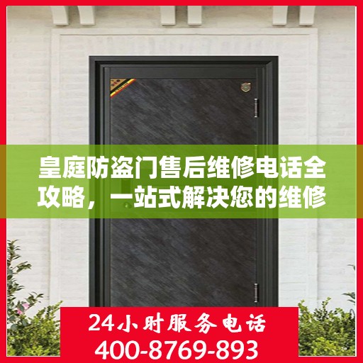 皇庭防盗门售后维修电话全攻略，一站式解决您的维修需求