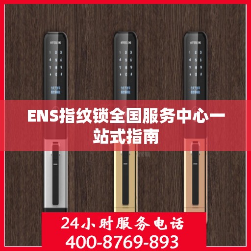 ENS指纹锁全国服务中心一站式指南