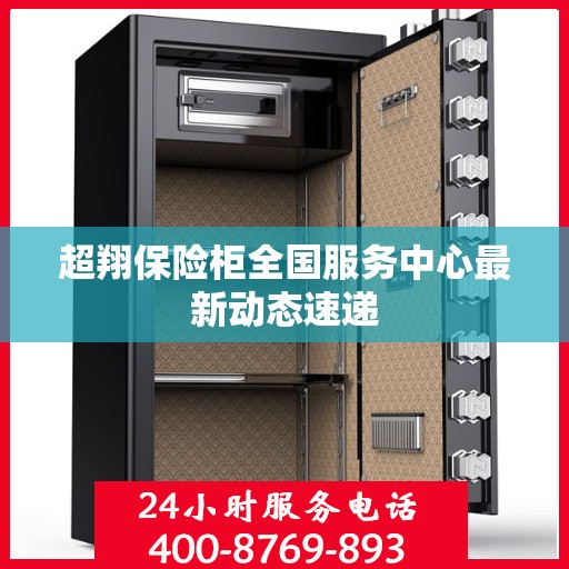 超翔保险柜全国服务中心最新动态速递