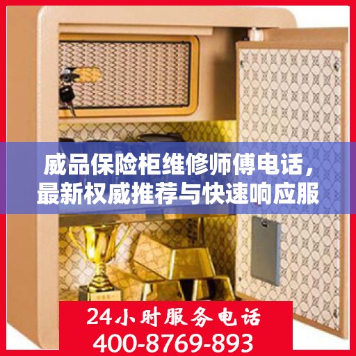 威品保险柜维修师傅电话，最新权威推荐与快速响应服务指南