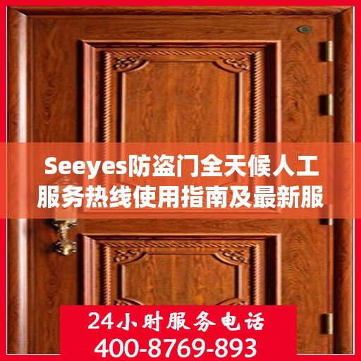 Seeyes防盗门全天候人工服务热线使用指南及最新服务攻略
