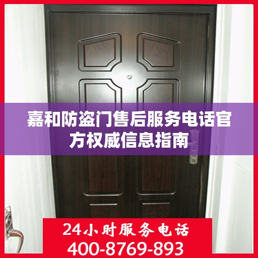 嘉和防盗门售后服务电话官方权威信息指南