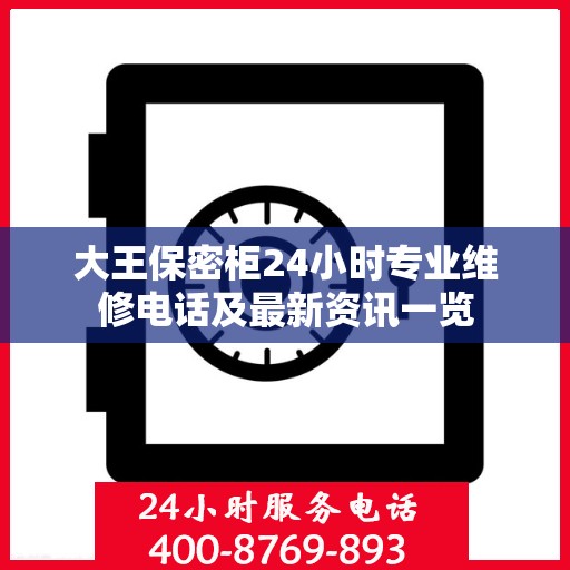 大王保密柜24小时专业维修电话及最新资讯一览