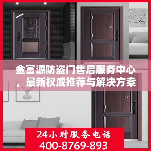 金富源防盗门售后服务中心，最新权威推荐与解决方案