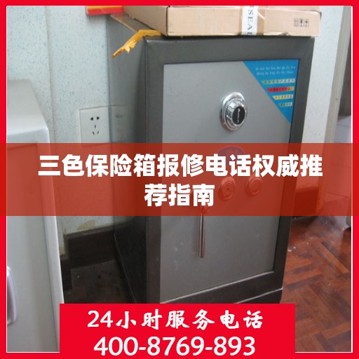 三色保险箱报修电话权威推荐指南