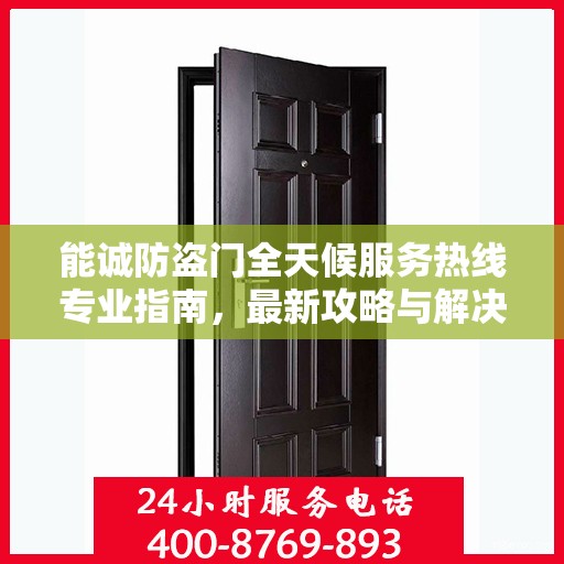 能诚防盗门全天候服务热线专业指南，最新攻略与解决方案