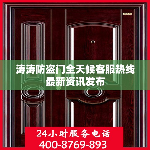 涛涛防盗门全天候客服热线最新资讯发布