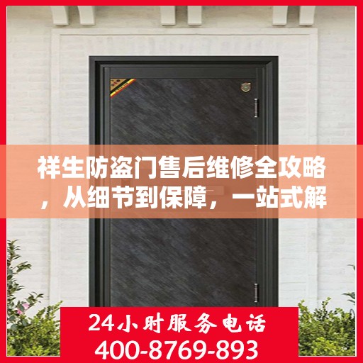 祥生防盗门售后维修全攻略，从细节到保障，一站式解决您的维修烦恼