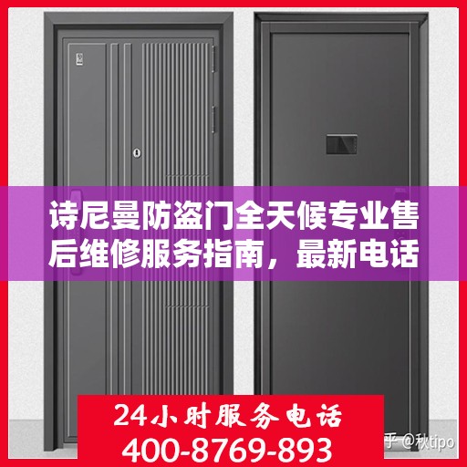 诗尼曼防盗门全天候专业售后维修服务指南，最新电话与攻略分享
