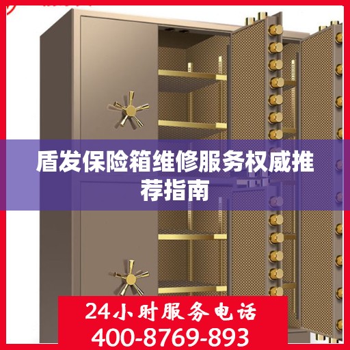盾发保险箱维修服务权威推荐指南