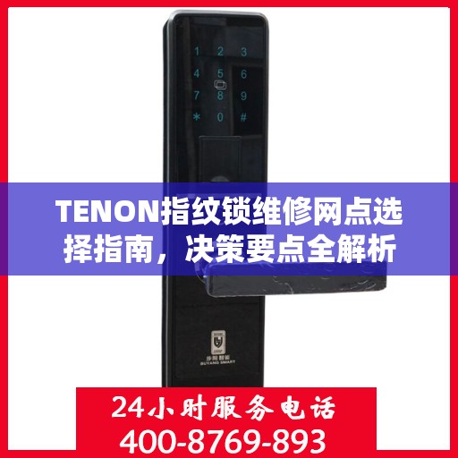 TENON指纹锁维修网点选择指南，决策要点全解析