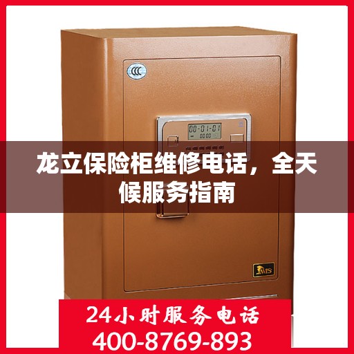 龙立保险柜维修电话，全天候服务指南