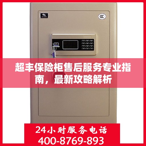 超丰保险柜售后服务专业指南，最新攻略解析