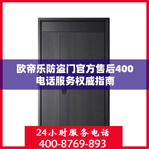 欧帝乐防盗门官方售后400电话服务权威指南