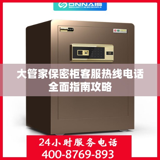 大管家保密柜客服热线电话全面指南攻略