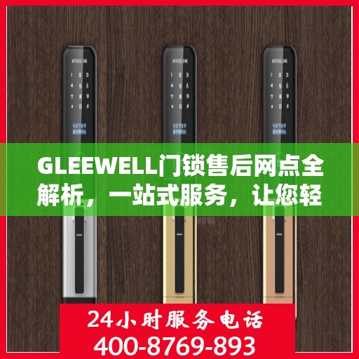 GLEEWELL门锁售后网点全解析，一站式服务，让您轻松搞定门锁问题