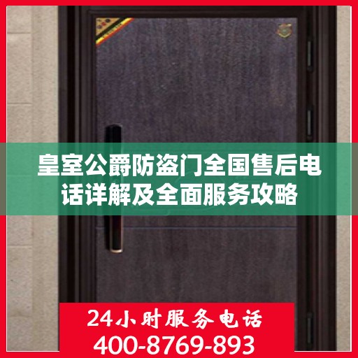 皇室公爵防盗门全国售后电话详解及全面服务攻略