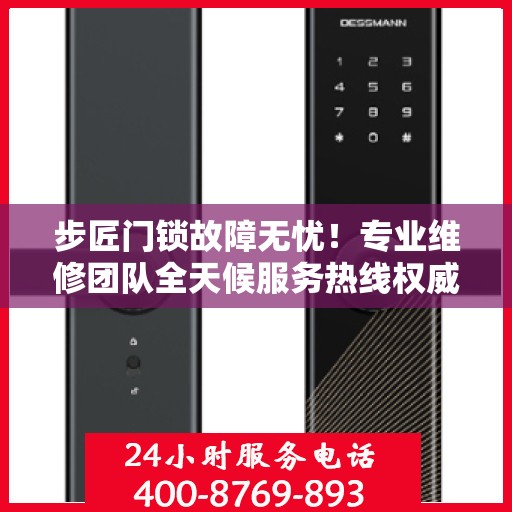 步匠门锁故障无忧！专业维修团队全天候服务热线权威解读
