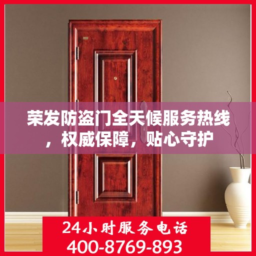 荣发防盗门全天候服务热线，权威保障，贴心守护