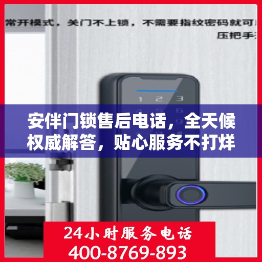 安伴门锁售后电话，全天候权威解答，贴心服务不打烊