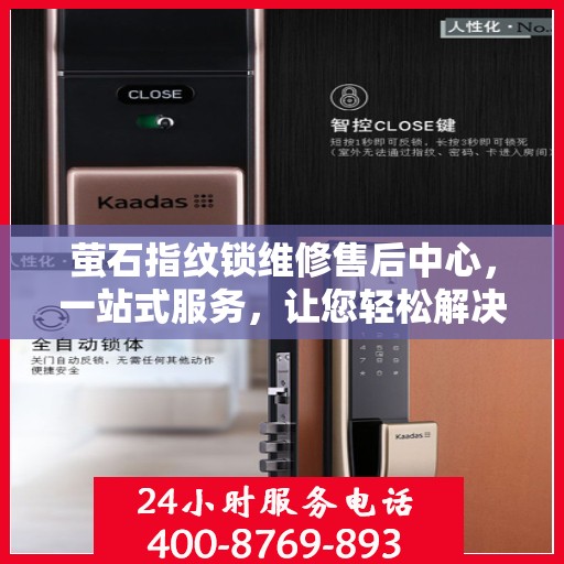 萤石指纹锁维修售后中心，一站式服务，让您轻松解决所有问题