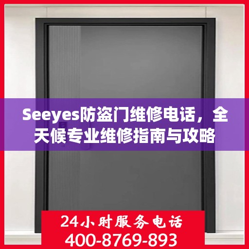 Seeyes防盗门维修电话，全天候专业维修指南与攻略