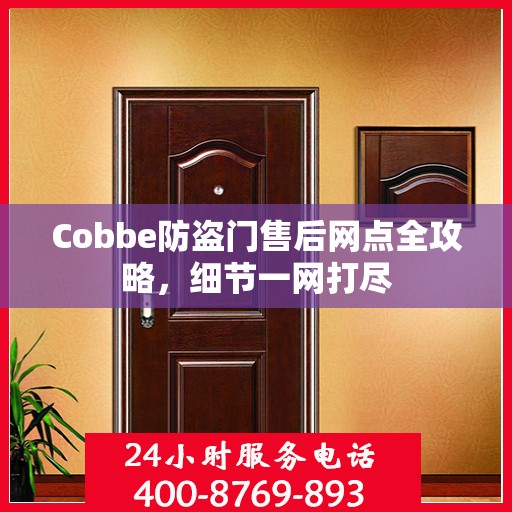 Cobbe防盗门售后网点全攻略，细节一网打尽