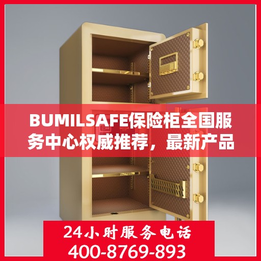BUMILSAFE保险柜全国服务中心权威推荐，最新产品与优质服务同步升级