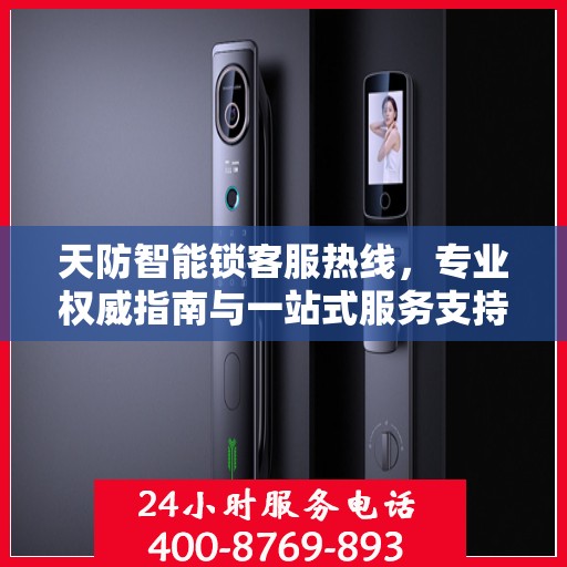 天防智能锁客服热线，专业权威指南与一站式服务支持